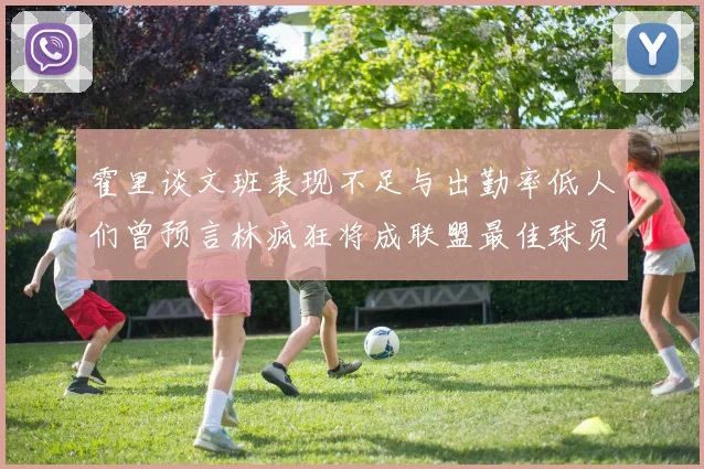 霍里谈文班表现不足与出勤率低人们曾预言林疯狂将成联盟最佳球员
