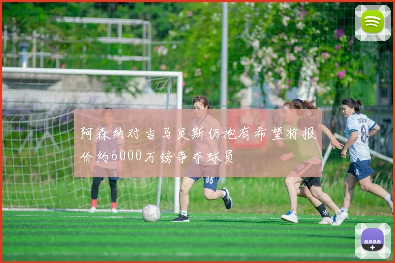 阿森纳对吉马良斯仍抱有希望将报价约6000万镑争夺球员